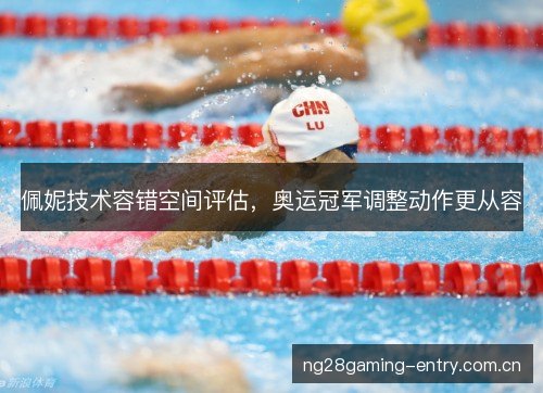 佩妮技术容错空间评估，奥运冠军调整动作更从容